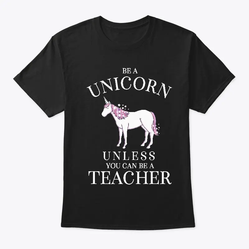 Be a Unicorn Or Teacher - Funny Teacher